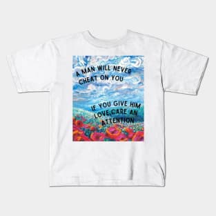 A Man Will Never Cheat On You If You Give Him Love, Care An Attention Kids T-Shirt